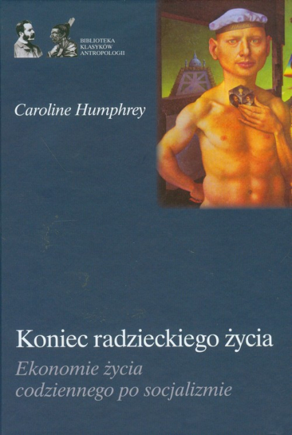 Koniec radzieckiego życia Ekonomie życia codziennego po socjalizmie - Caroline Humphrey | okładka