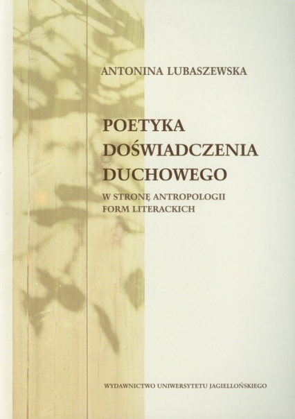 Poetyka doświadczenia duchowego W stronę antropologii form literackich - Antonina Lubaszewska | okładka