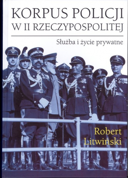 Korpus policji w II Rzeczypospolitej. Służba i życie prywatne - Litwiński Robert | okładka