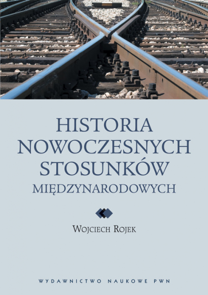 Historia nowoczesnych stosunków międzynarodowych - Wojciech Rojek | okładka