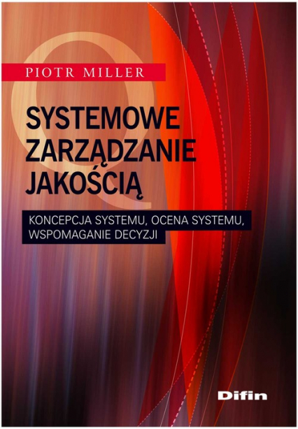 Systemowe zarządzanie jakością Koncepcja systemu, ocena systemu, wspomaganie decyzji - Piotr Miller | okładka