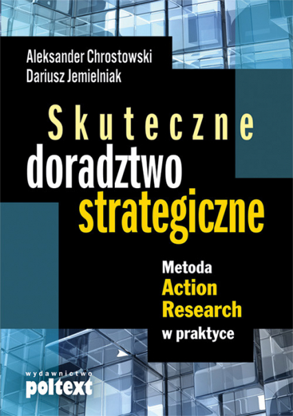Skuteczne doradztwo strategiczne Metoda Action Research w praktyce - Chrostowski Aleksander, Jemielniak Dariusz | okładka