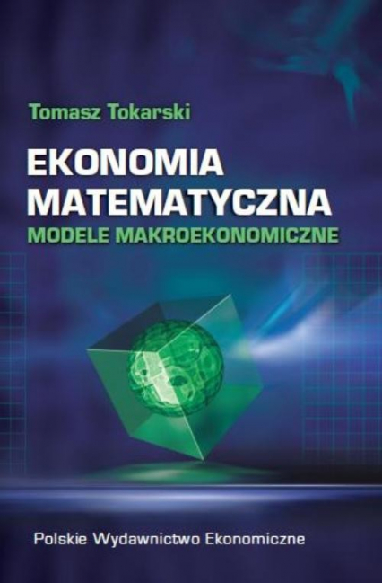 Ekonomia matematyczna Modele makroekonomiczne - Tomasz Tokarski | okładka