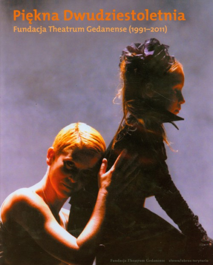 Piękna Dwudziestoletnia Fundacja Theatrum Gedanense (1991-2011) -  | okładka