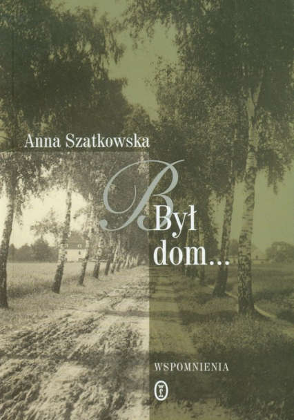 Był dom Wspomnienia - Anna Szatkowska | okładka