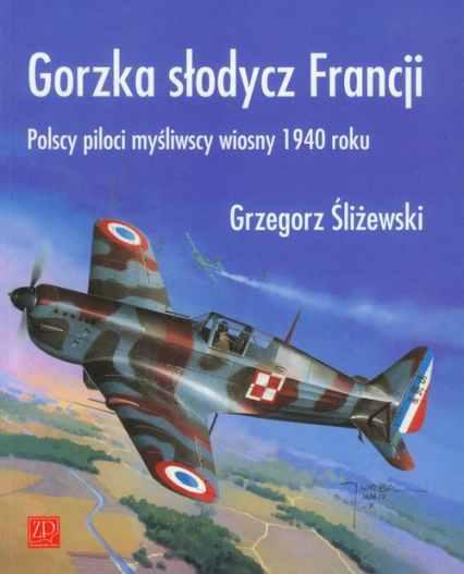 Gorzka słodycz Francji Polscy piloci wiosny 1940 - Grzegorz Śliżewski | okładka