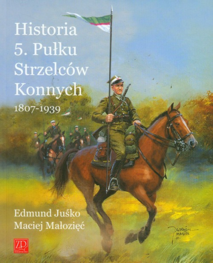 Historia 5. Pułku Strzelców Konnych 1807-1939 - Juśko Edmund, Małozięć Maciej | okładka