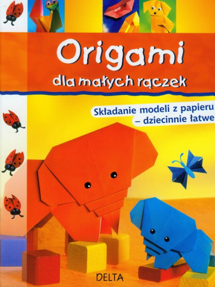 Origami dla małych rączek Składanie modeli z papieru - dziecinnie łatwe - Dalba Paulo, Lacza Miyuki, Salo Halyna | okładka