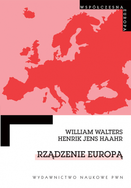 Rządzenie Europą Dyskurs, rządomyślność i integracja europejska. - Haahr Jens Henrik, Walters William | okładka