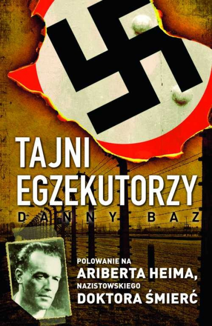 Tajni egzekutorzy Polowanie na Ariberta Heima, nazistowskiego Doktora Śmierć - Danny Baz | okładka