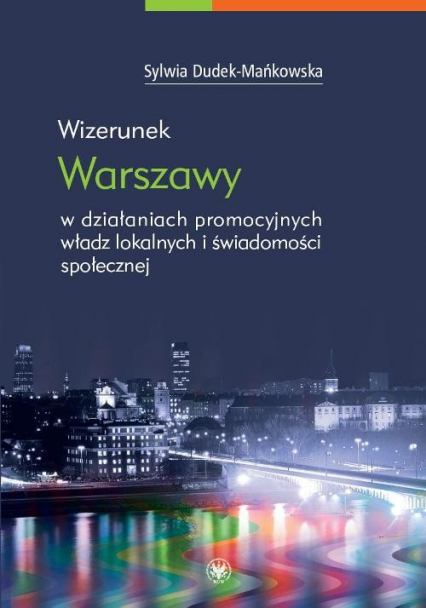 Wizerunek Warszawy w działaniach promocyjnych władz lokalnych i świadomości społecznej - Sylwia Dudek-Mańkowska | okładka