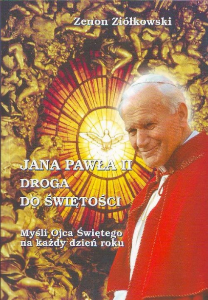 Jana Pawła II droga do świętości Myśli Ojca Świętego na każdy dzień roku - Zenon Ziółkowski | okładka