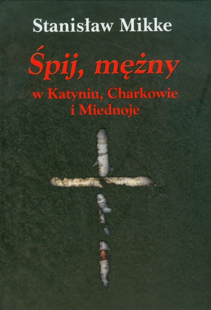 Śpij, mężny w Katyniu, Charkowie i Miednoje z płytą CD - Stanisław Mikke | okładka