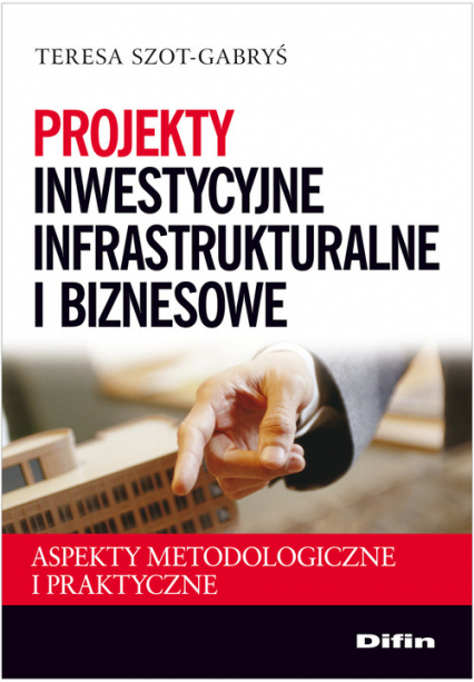 Projekty inwestycyjne infrastrukturalne i biznesowe Aspekty metodologiczne i praktyczne - Teresa Szot-Gabryś | okładka