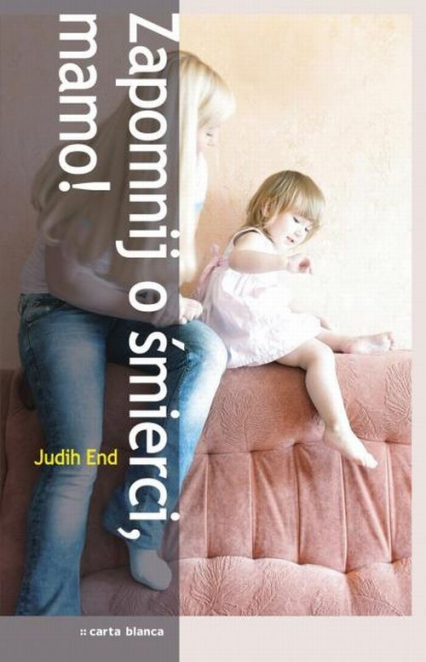 Zapomnij o śmierci, mamo - Judith End | okładka