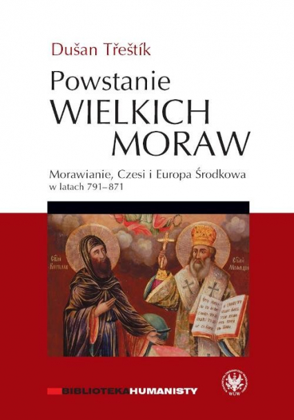 Powstanie Wielkich Moraw Morawianie, Czesi i Europa Środkowa w latach 791-871 - Dusan Trestik | okładka
