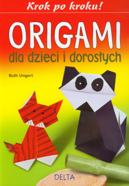 Origami dla dzieci i dorosłych Krok po kroku ! - Ruth Ungert | okładka