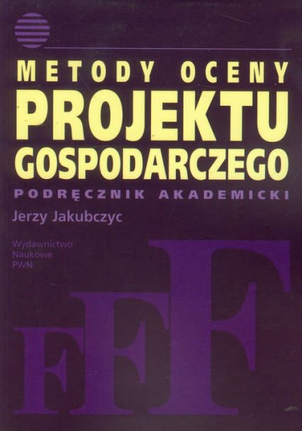 Metody oceny projektu gospodarczego Podręcznik akademicki - Jerzy Jakubczyc | okładka