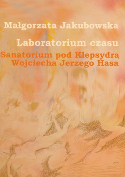 Laboratorium czasu Sanatorium pod Klepsydrą Wojciecha Jerzego Hasa z płytą DVD - Małgorzata Jakubowska | okładka