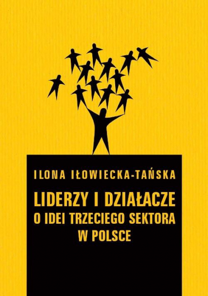 Liderzy i działacze O idei trzeciego sektora w Polsce - Ilona Iłowiecka-Tańska | okładka