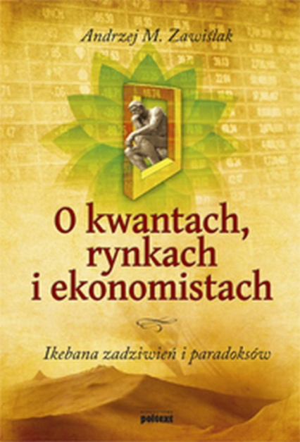 O kwantach rynkach i ekonomistach Ikebana zadziwień i paradoksów - Zawiślak Andrzej M. | okładka