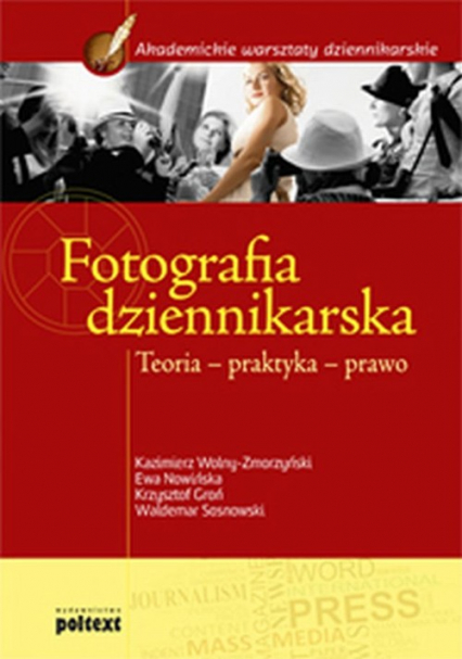 Fotografia dziennikarska Teoria – praktyka – prawo - Groń Krzysztof, Nowińska Ewa, Wolny-Zmorzyński Kazimierz | okładka