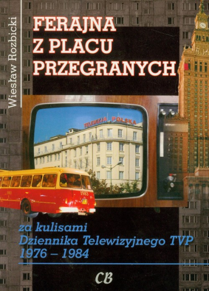 Ferajna z Placu Przegranych za kulisami Dziennika Telewizyjnego TVP 1976-1984 - Wiesław Rozbicki | okładka