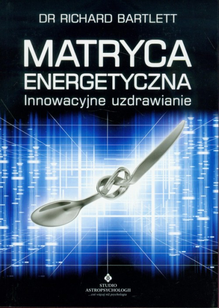 Matryca energetyczna Innowacyjne uzdrawianie - Richard Bartlett | okładka