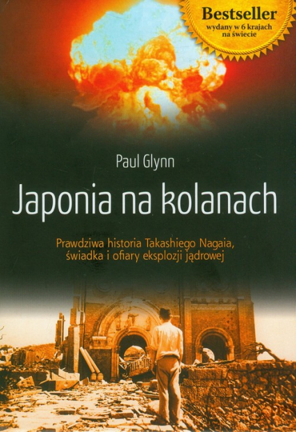 Japonia na kolanach Prawdziwa historia Takashiego Nagaia, świadka i ofiary eksplozji jądrowej - Paul Glynn | okładka