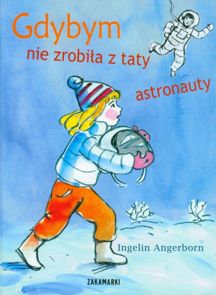 Gdybym nie zrobiła z taty astronauty - Ingelin Angerborn | okładka