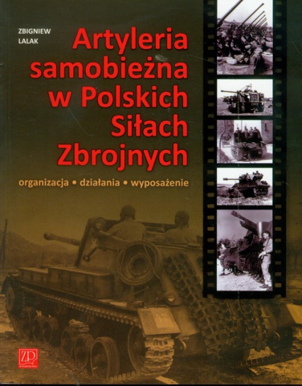 Artyleria Samobieżna w Polskich Siłach Zbrojny organizacja działania wyposażenie - Zbigniew Lalak | okładka