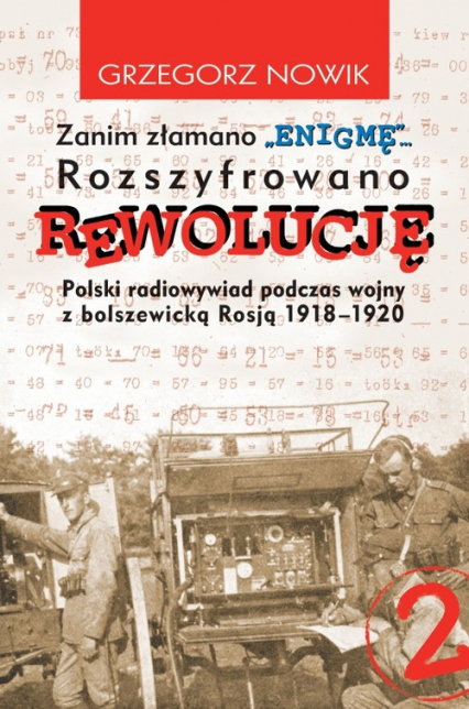 Zanim złamano ENIGMĘ rozszyfrowano REWOLUCJĘ Polski radiowywiad podczas wojny z bolszewicką Rosją 1918-1920 - Grzegorz Nowik | okładka