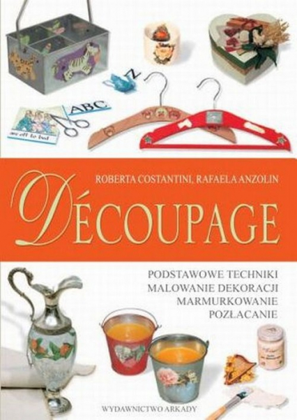 Decoupage Podstawowe techniki Malowanie dekoracji Marmurkowanie Pozłacanie - Anzolin Rafaela, Costantin Roberta | okładka