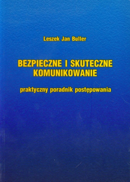 Bezpieczne i skuteczne komunikowanie Praktyczny poradnik postępowania - Buller Leszek Jan | okładka