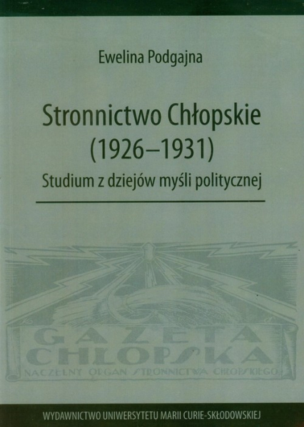 Stronnictwo Chłopskie 1926-1931 Studium z dziejów myśli politycznej - Ewelina Podgajna | okładka