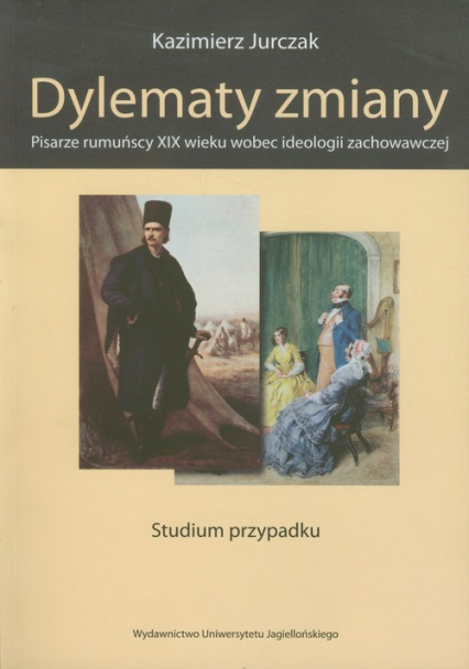 Dylematy zmiany Pisarze rumuńscy XIX wieku wobec ideologii zachowawczej - Jurczak Kazimierz | okładka