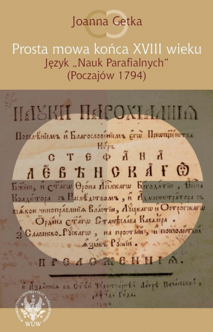 Prosta mowa końca XVIII wieku Język "Nauk Parafialnych" (Poczajów 1794) - Joanna Getka | okładka