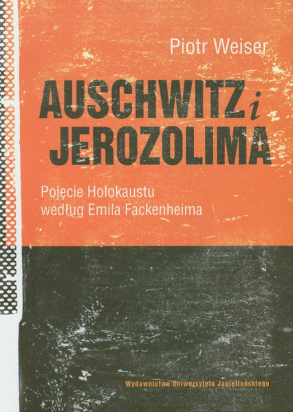 Auschwitz i Jerozolima Pojęcie Holokaustu według Emila Fackenheima - Piotr Weiser | okładka