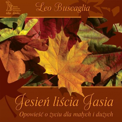 Jesień liścia Jasia Opowieść o życiu dla małych i dużych - Buscaglia Leo F. | okładka