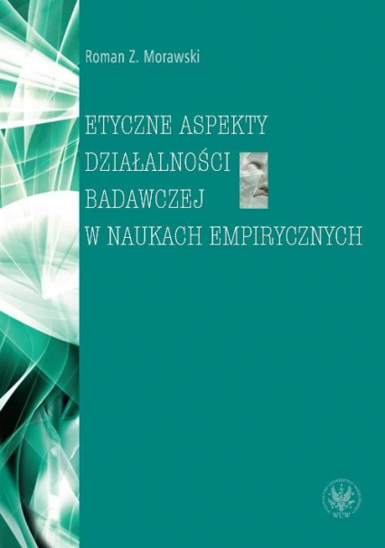 Etyczne aspekty działalności badawczej w naukach empirycznych - Morawski Roman Z. | okładka