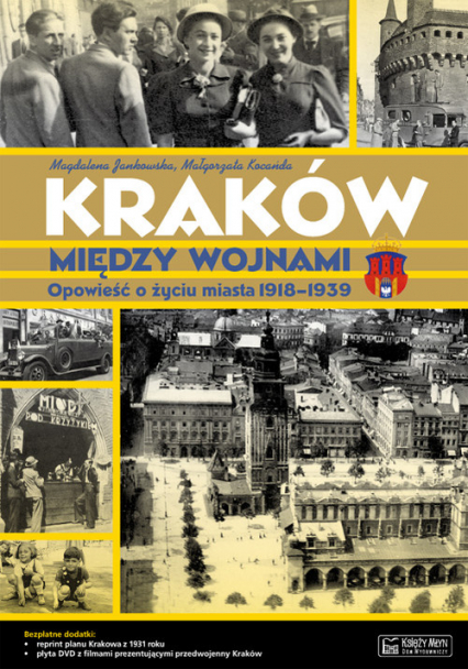 Kraków między wojnami Opowieść o życiu miasta 1918-1939 - Jankowska Magdalena, Kocańda Małgorzata | okładka