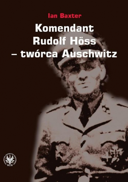 Komendant Rudolf Höss twórca Auschwitz - Ian Baxter | okładka