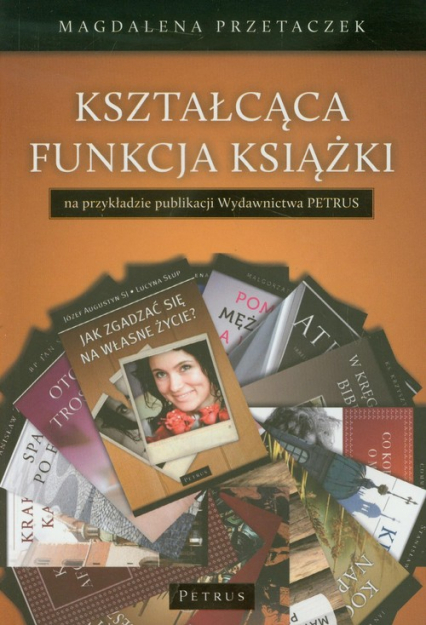 Kształcąca funkcja książki Na przykładzie publikacji Wydawnictwa PETRUS - Magdalena Przetaczek | okładka