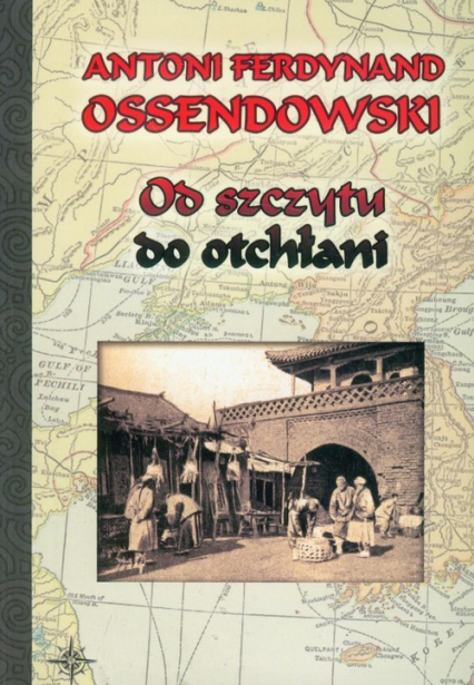 Od szczytu do otchłani - Antoni Ferdynand Ossendowski | okładka