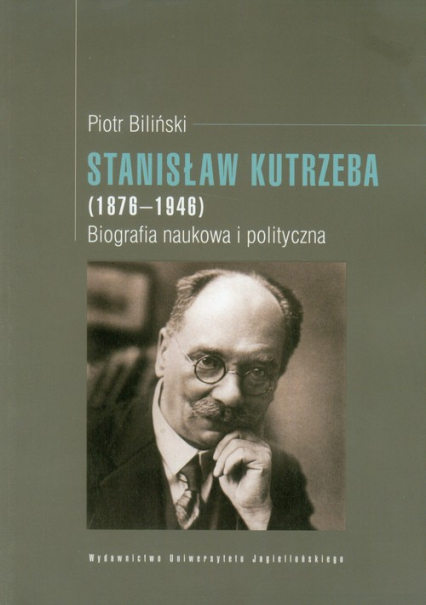 Stanisław Kutrzeba (1876-1946) Biografia naukowa i polityczna - Piotr Biliński | okładka