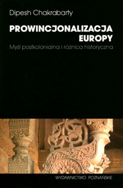 Prowincjonalizacja Europy Myśl postkolonialna i różnica historyczna - Dipesh Chakrabarty | okładka