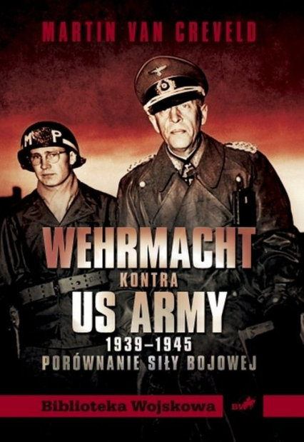 Wehrmacht kontra US ARMY 1939-1945 Porównanie siły bojowej - Martin Creveld | okładka