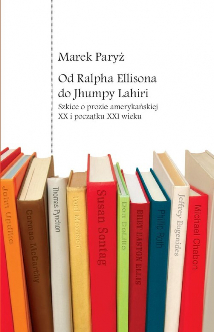 Od Ralpha Ellisona do Jhumpy Lahiri Szkice o prozie amerykańskiej XX i początku XXI wieku - Marek Paryż | okładka