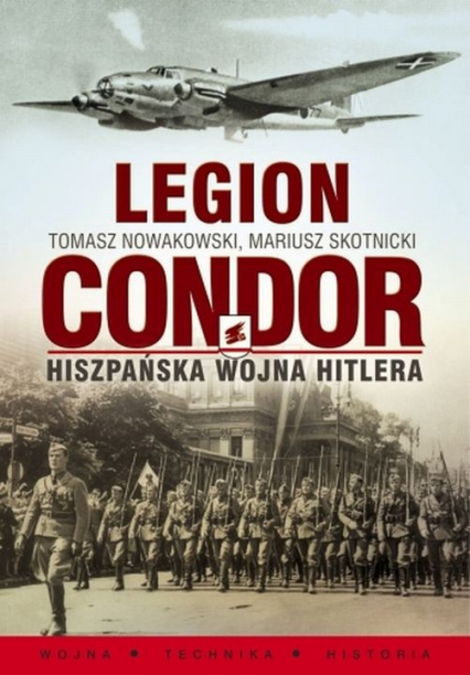 Legion Condor Hiszpańska wojna Hitlera - Mariusz Skotnicki, Nowakowski Tomasz | okładka