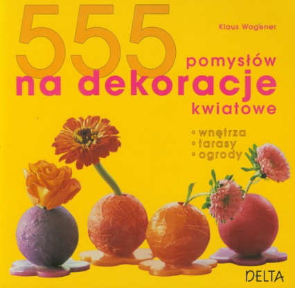 555 pomysłów na dekoracje kwiatowe - Klaus Wagener | okładka